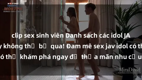 clip sex sinh viên Danh sách các idol JAV hot nhất hiện nay không thể bỏ qua! Đam mê sex jav idol có thể khám phá ngay để thỏa mãn nhu cầu giải trí của mình!