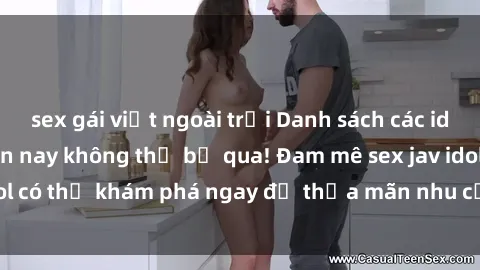 sex gái việt ngoài trời Danh sách các idol JAV hot nhất hiện nay không thể bỏ qua! Đam mê sex jav idol có thể khám phá ngay để thỏa mãn nhu cầu giải trí của mình!